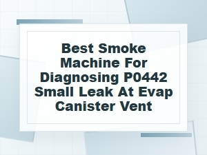 Best Smoke Machine for Diagnosing a P0442 Vent Leak