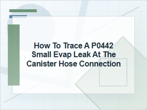 How to Trace a P0442 Small Evap Leak at the Canister Hose