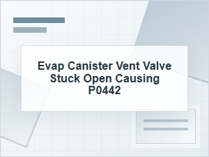 Evap Canister Vent Valve Stuck Open Causing P0442